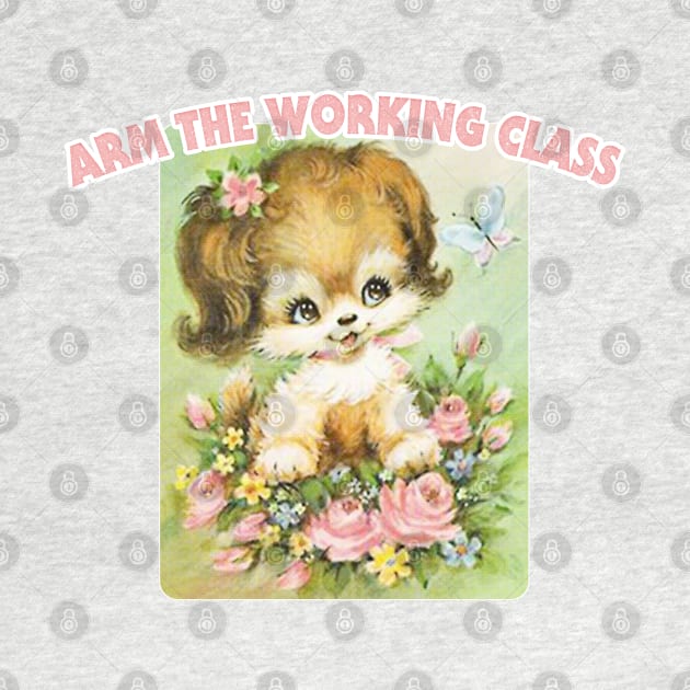 Arm The Working Class / Retro Cute Meme Pupper by DankFutura